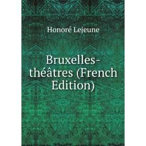    Bruxelles thÃ©Ã¢tres (French Edition) HonorÃ© Lejeune Books