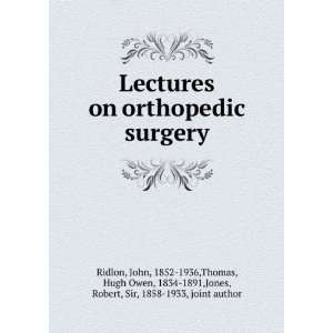  Lectures on orthopedic surgery John, 1852 1936,Thomas, Hugh 