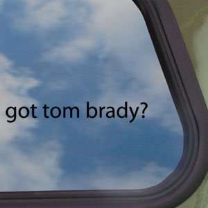  Got Tom Brady? Black Decal Quarterback Patriots Car 
