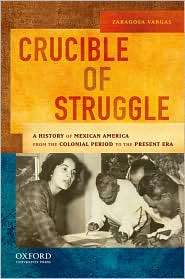 Crucible of Struggle A History of Mexican Americans from the Colonial 