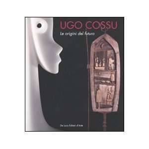  Ugo Cossu. Le origini del futuro. Catalogo della mostra 