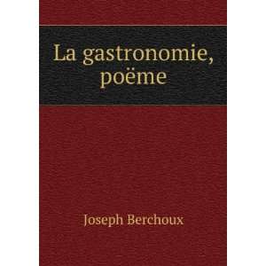  La gastronomie, poÃ«me: Joseph Berchoux: Books