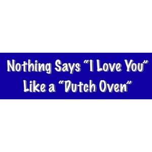   Says I Love You Like a Dutch Oven bumper sticker decal: Automotive