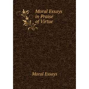  Moral Essays in Praise of Virtue: Moral Essays: Books