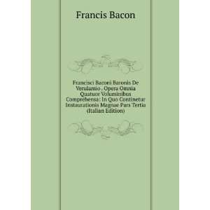  Francisci Baconi Baronis De Verulamio . Opera Omnia 