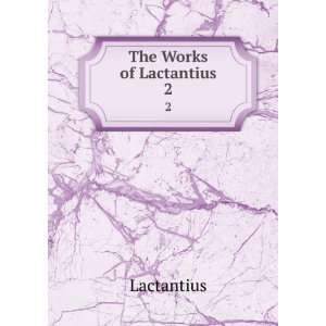  The Works of Lactantius. 2 Lactantius Books