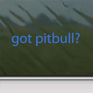  Got Pitbull? Blue Decal Dog Pit Bull Truck Window Blue 