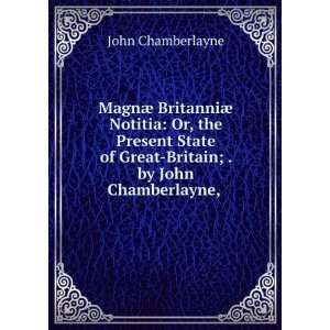   of Great Britain; . by John Chamberlayne, .: John Chamberlayne: Books