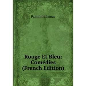    Rouge Et Bleu ComÃ©dies (French Edition) Pamphile Lemay Books
