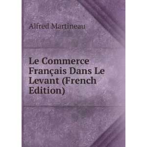   FranÃ§ais Dans Le Levant (French Edition) Alfred Martineau Books