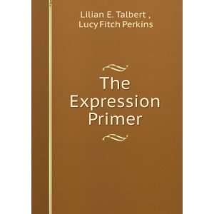    The Expression Primer Lucy Fitch Perkins Lilian E. Talbert  Books