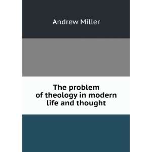   problem of theology in modern life and thought: Andrew Miller: Books