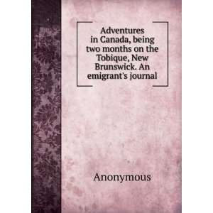  on the Tobique, New Brunswick. An emigrants journal Anonymous Books