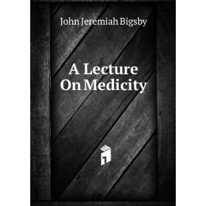  A Lecture On Medicity John Jeremiah Bigsby Books