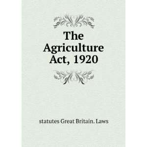  The Agriculture Act, 1920 statutes Great Britain. Laws 