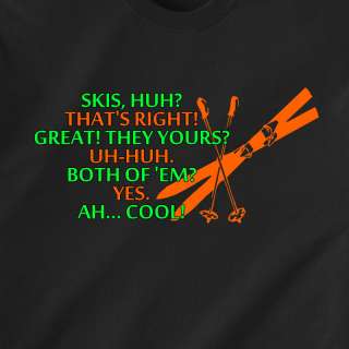 Skis, huh? Thats right Great snow Dumb Funny T Shirt  