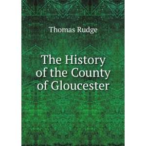    The History of the County of Gloucester Thomas Rudge Books