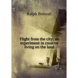   ; an experiment in creative living on the land Ralph Borsodi Books
