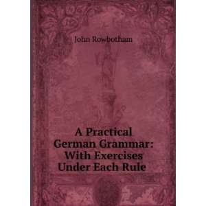   Grammar With Exercises Under Each Rule . John Rowbotham Books