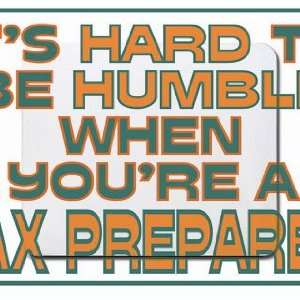   hard to be humble when youre a Tax Preparer Mousepad