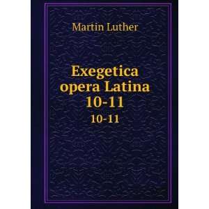  Exegetica opera Latina. 10 11 Martin Luther Books