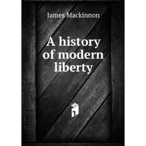  A history of modern liberty James Mackinnon Books