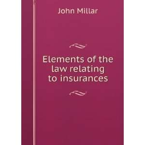    Elements of the law relating to insurances John Millar Books