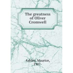  The greatness of Oliver Cromwell. Maurice Ashley Books