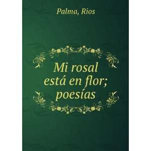  Mi rosal estÃ¡ en flor; poesÃ­as Rios Palma Books