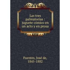   cÃ³mico en un acto y en prosa: JosÃ© de, 1845 1882 Fuentes: Books