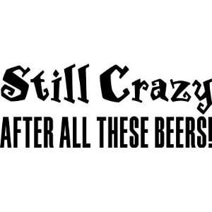 STILL CRAZY AFTER ALL THESE BEERS   Vinyl Decal   Cool color kelly 