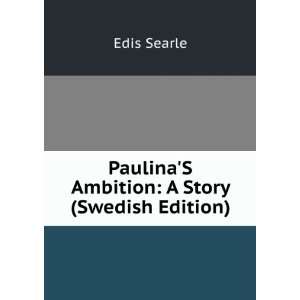    PaulinaS Ambition: A Story (Swedish Edition): Edis Searle: Books