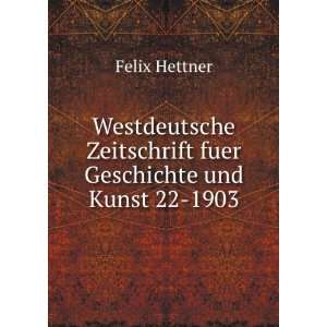   Zeitschrift fuer Geschichte und Kunst 22 1903: Felix Hettner: Books