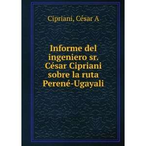   Cipriani sobre la ruta PerenÃ© Ugayali CÃ©sar A Cipriani Books