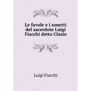   sonetti del sacerdote Luigi Fiacchi detto Clasio: Luigi Fiacchi: Books