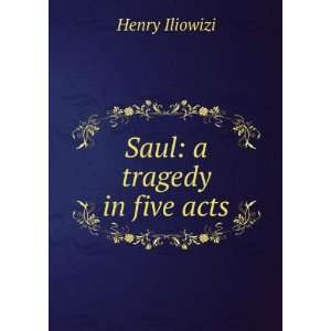  Saul a tragedy in five acts Henry Iliowizi Books