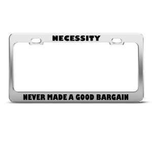 Necessity Never Made Good Bargain Humor license plate frame Stainless