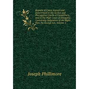   of the Right Hon. Sir George Lee, Volume 2: Joseph Phillimore: Books