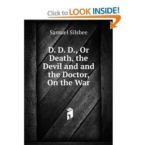   Death, the Devil and and the Doctor, On the War: Samuel Silsbee: Books