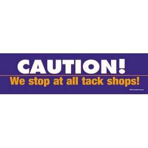    Caution We stop at all tack shops Bumper Sticker 