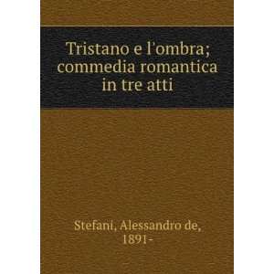   ; commedia romantica in tre atti Alessandro de, 1891  Stefani Books