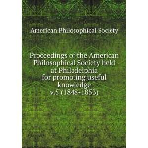   Society held at Philadelphia for promoting useful knowledge. v.5 (1848