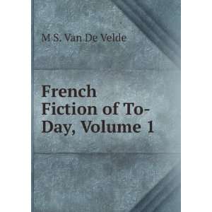    French Fiction of To Day, Volume 1 M S. Van De Velde Books