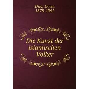    Die Kunst der islamischen Volker: Ernst, 1878 1961 Diez: Books