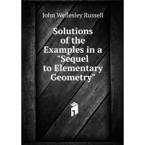   in a Sequel to Elementary Geometry John Wellesley Russell Books