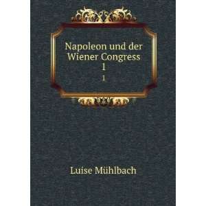    Napoleon und der Wiener Congress. 1 Luise MÃ¼hlbach Books