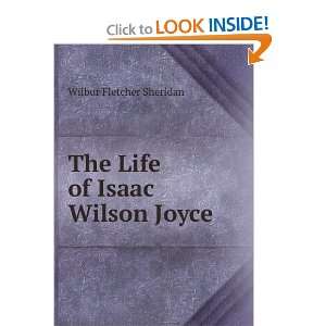    The Life of Isaac Wilson Joyce: Wilbur Fletcher Sheridan: Books