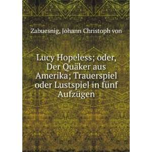 Lucy Hopeless; oder, Der QuÃ¤ker aus Amerika; Trauerspiel oder 