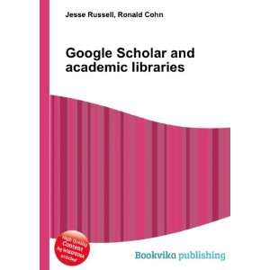  Google Scholar and academic libraries Ronald Cohn Jesse 