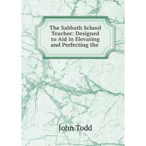  The Sabbath School Teacher Designed to Aid in Elevating 